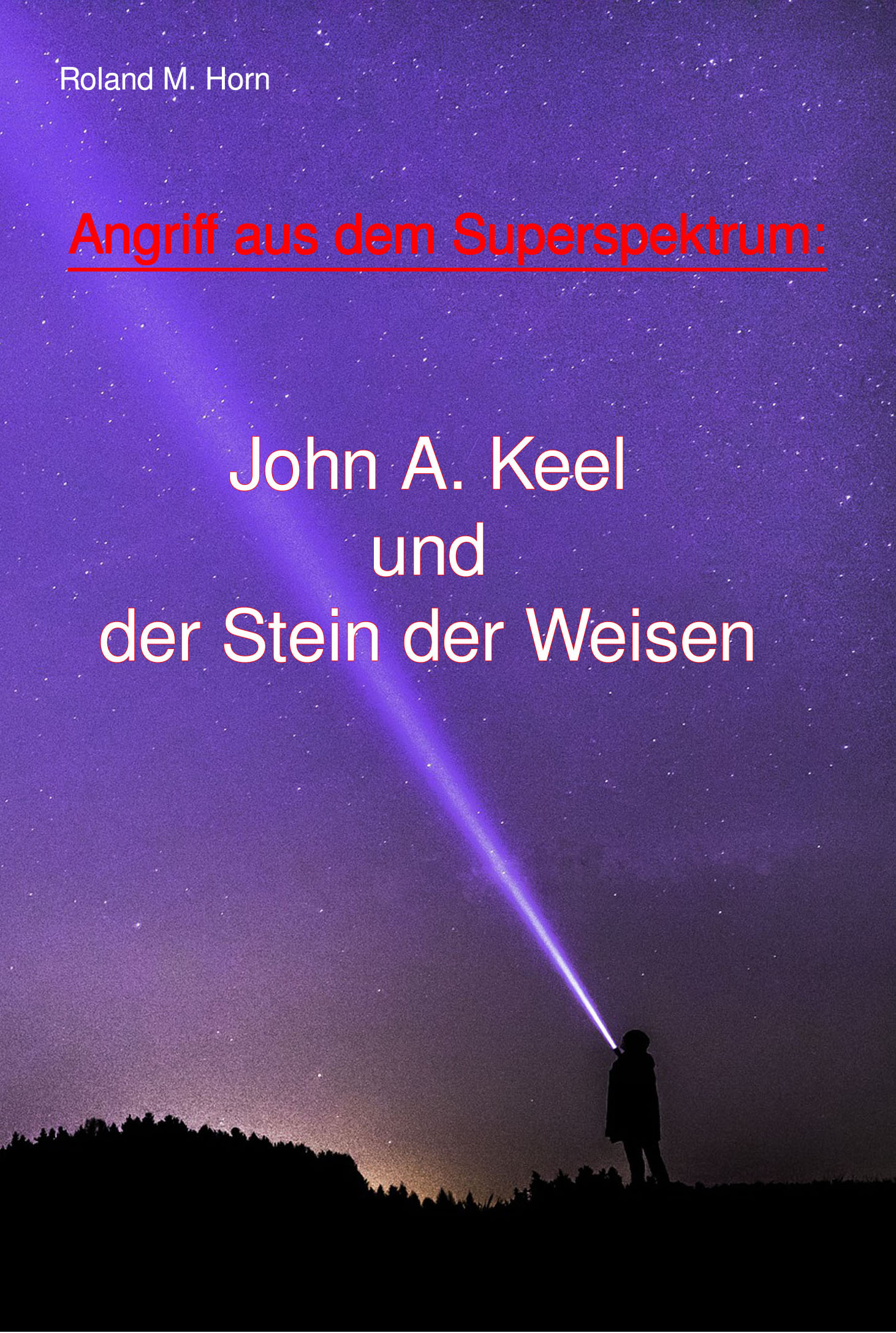 Roland M. Horn: Angriff aus dem Superspektrum: John A. Keel und der Stein der Weisen